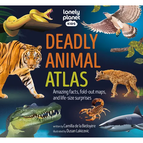 Lonely Planet Kids Deadly Animal Atlas: Amazing Facts, Fold Out Maps & Lift the Flaps Meet Snakes, Sharks, Tigers, Jellyfish & More Packed with Beauti - Hardcover