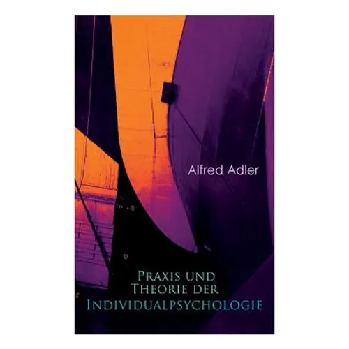 Praxis und Theorie der Individualpsychologie: Zur Einführung in die Psychotherapie für Ärzte, Psychologen und Lehrer - Paperback