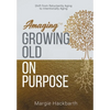 Amaging(TM) Growing Old On Purpose: Shift from Reluctantly Aging to Intentionally Aging - Hardcover