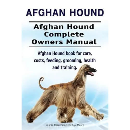 Afghan Hound. Afghan Hound Complete Owners Manual. Afghan Hound book for care, costs, feeding, grooming, health and training. - Paperback