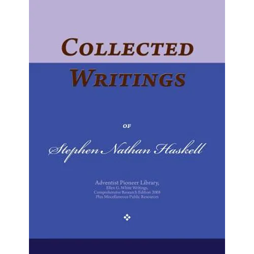 Collected Writings of Stephen Nathan Haskell: Words of the Pioneer Adventists - Paperback