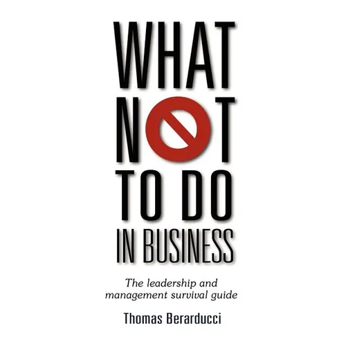 What Not to Do in Business - The Leadership and Management Survival Guide - Paperback