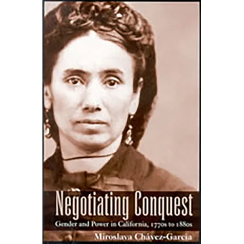 Negotiating Conquest: Gender and Power in California, 1770s to 1880s - Paperback