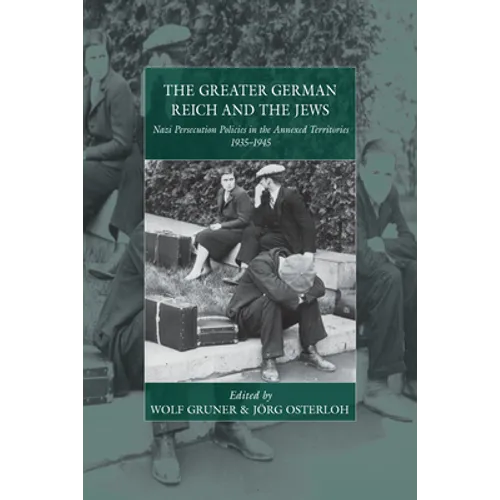 The Greater German Reich and the Jews: Nazi Persecution Policies in the Annexed Territories 1935-1945 - Paperback