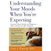 Understanding Your Moods When You're Expecting: Emotions, Mental Health, and Happiness -- Before, During, and After Pregnancy - Paperback