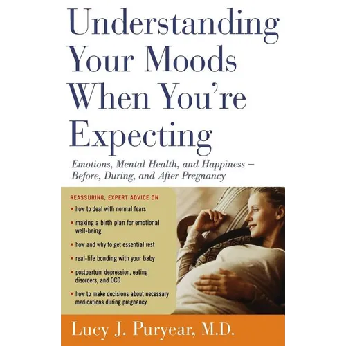Understanding Your Moods When You're Expecting: Emotions, Mental Health, and Happiness -- Before, During, and After Pregnancy - Paperback