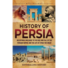 History of Persia: An Enthralling Guide to the Rise and Fall of the Persian Empire and the Life of Cyrus the Great - Hardcover