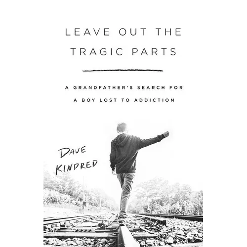 Leave Out the Tragic Parts: A Grandfather's Search for a Boy Lost to Addiction - Paperback