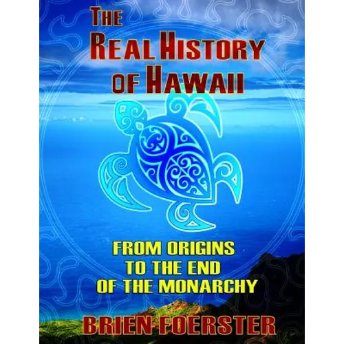 The Real History Of Hawaii: From Origins To The End Of Monarchy - Paperback