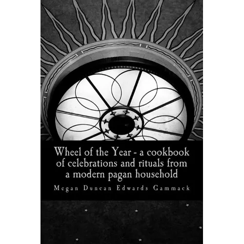 Wheel of the Year: A cookbook of celebrations and rituals from a modern pagan household - Paperback