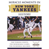 Miracle Moments in New York Yankees History: The Turning Points, the Memorable Games, the Incredible Records - Hardcover