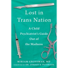 Lost in Trans Nation: A Child Psychiatrist's Guide Out of the Madness - Hardcover