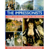 The Impressionists: Their Lives and Works in 350 Images, Featuring the Great Paintings and Biographies of the Most Famous Painters - Hardcover