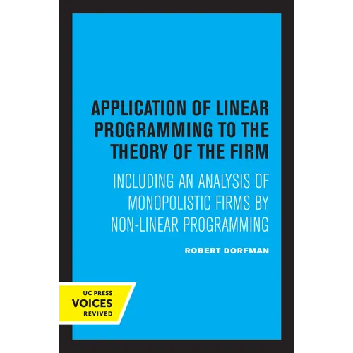 Application of Linear Programming to the Theory of the Firm: Including an Analysis of Monopolistic Firms by Non-Linear Programming - Paperback
