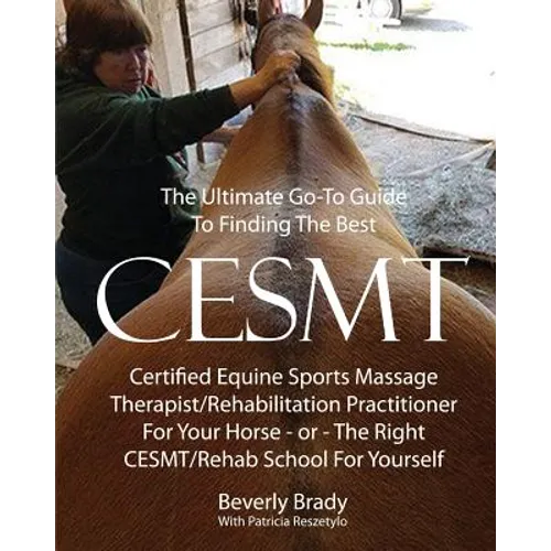 The Ultimate Go-To Guide To Finding The Best CESMT: Certified Equine Sports Massage Therapist/Rehabilitation Practitioner For Your Horse Or The Right - Paperback