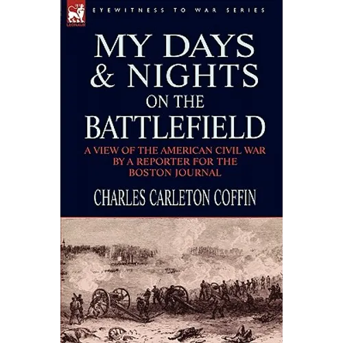 My Days and Nights on the Battlefield: a view of the American Civil War by a Reporter for the Boston Journal - Paperback