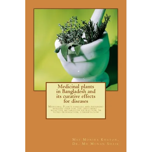Medicinal plants in Bangladesh and its curative effects for disease: Medicinal Plants families and different diseases used for the treatment - Paperback