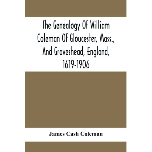 The Genealogy Of William Coleman Of Gloucester, Mass., And Graveshead, England, 1619-1906 - Paperback