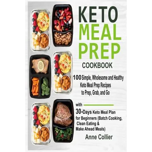 Keto Meal Prep Cookbook: 100 Simple, Wholesome and Healthy Keto Meal Prep Recipes to Prep, Grab, and Go with 30-Days Keto Meal Plan for Beginne - Paperback