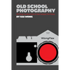 Old School Photography: 100 Things You Must Know to Take Fantastic Film Photos - Paperback