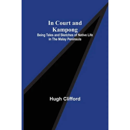 In Court and Kampong; Being Tales and Sketches of Native Life in the Malay Peninsula - Paperback