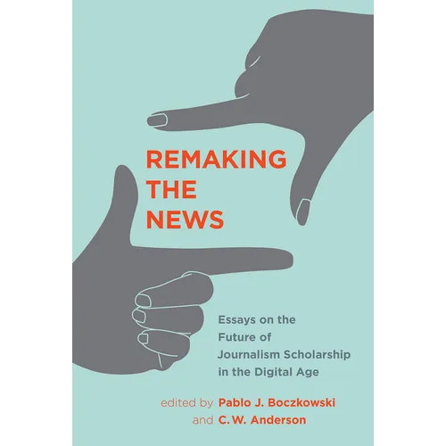 Remaking the News: Essays on the Future of Journalism Scholarship in the Digital Age - Paperback