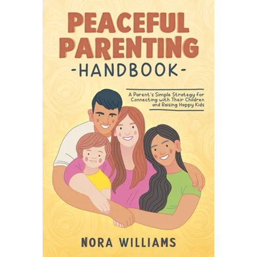 Peaceful Parenting Handbook: A Parent's Simple Strategy for Connecting with Their Children and Raising Happy Kids - Paperback