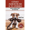 Cómo Adiestrar a tu Perro: Las Mejores Técnicas y Trucos de Psicología y Adiestramiento Canino para Educar a tu Mascota - Hardcover