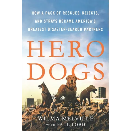 Hero Dogs: How a Pack of Rescues, Rejects, and Strays Became America's Greatest Disaster-Search Partners - Paperback