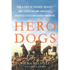 Hero Dogs: How a Pack of Rescues, Rejects, and Strays Became America's Greatest Disaster-Search Partners - Paperback