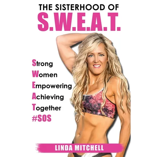 The Sisterhood of S.W.E.A.T.: Strong Women Empowering Achieving Together - Paperback