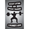 Weight Lifting and Weight Training: A Scientifically Founded Beginner's Guide to Better Your Health Through Weight Training - Paperback