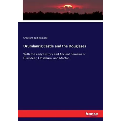 Drumlanrig Castle and the Douglases: With the early History and Ancient Remains of Durisdeer, Closeburn, and Morton - Paperback