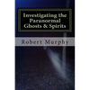 Investigating the Paranormal Ghosts and Spirits - Paperback