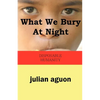 What We Bury at Night: Disposable Humanity - Paperback