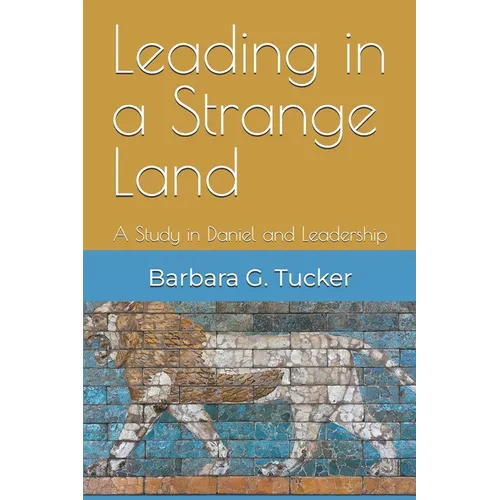 Leading in a Strange Land: A Study in Daniel and Leadership - Paperback