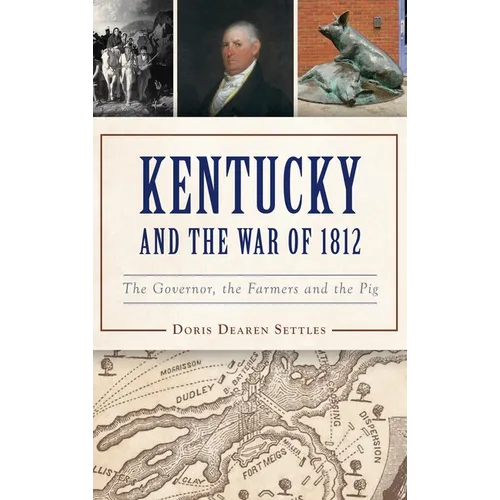 Kentucky and the War of 1812: The Governor, the Farmers and the Pig - Hardcover