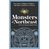 Monsters of the Northeast: True Tales of Bigfoot, Vampires, and Other Legendary Creatures - Paperback