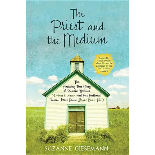 The Priest and the Medium: The Amazing True Story of Psychic Medium B. Anne Gehman and Her Husband, Former Jesuit Priest Wayne Knoll, Ph.D. - Paperback