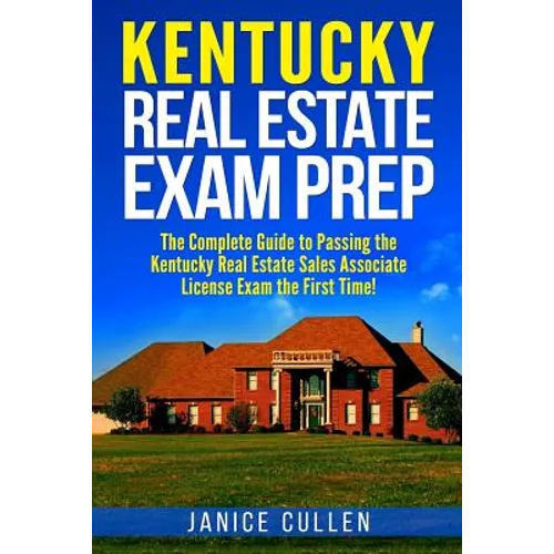 Kentucky Real Estate Exam Prep: The Complete Guide to Passing the Kentucky Real Estate Sales Associate License Exam the First Time! - Paperback