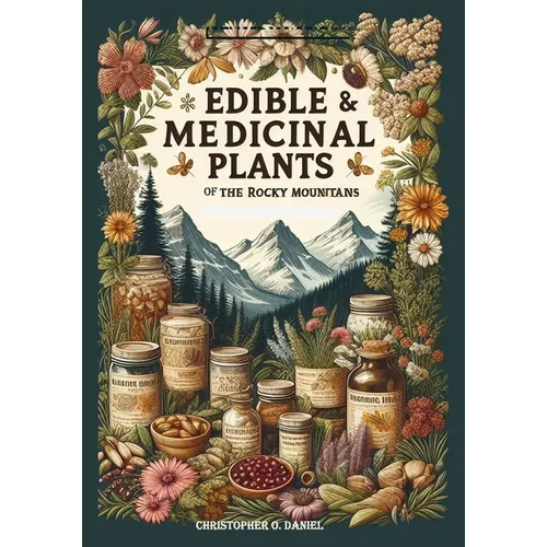 Edible and Medicinal Plants of the Rocky Mountains: A Beginner's Guide to Medicinal Wild Plants of the Rockies - Paperback