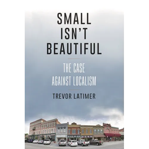 Small Isn't Beautiful: The Case Against Localism - Hardcover
