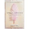 Small Graces: A Celebration of the Ordinary: Sacred Moments That Illuminate Our Lives - Hardcover
