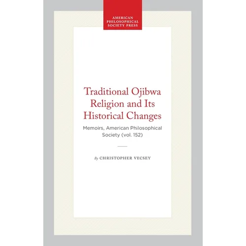 Traditional Ojibwa Religion and Its Historical Changes: Memoirs, American Philosophical Society (Vol. 152) - Paperback