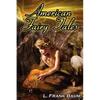 American Fairy Tales: From the Author of the Wizard of Oz, L. Frank Baum, Comes 12 Legendary Fables, Fantasies, and Folk Tales - Paperback