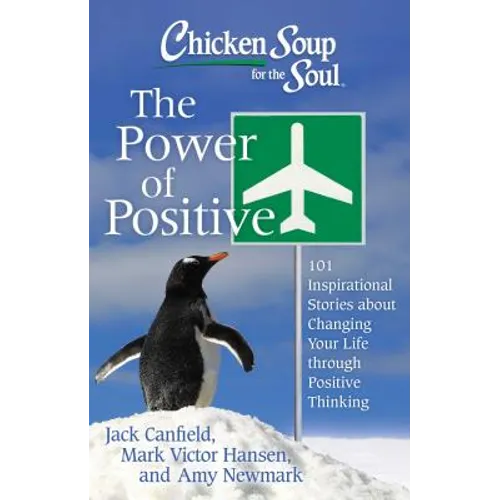 Chicken Soup for the Soul: The Power of Positive: 101 Inspirational Stories about Changing Your Life Through Positive Thinking - Paperback