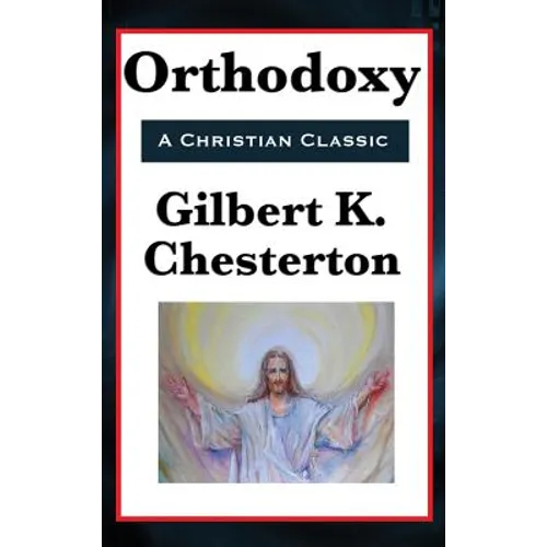 Orthodoxy: A Philosophical Defense of Christian Belief - Hardcover