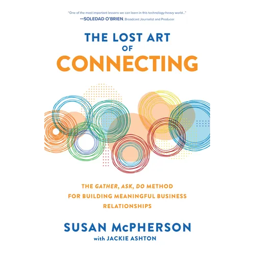 The Lost Art of Connecting: The Gather, Ask, Do Method for Building Meaningful Business Relationships - Hardcover