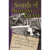 Secrets of Allegany County: Little-Known Stories & Hidden History From Mountain Maryland - Paperback