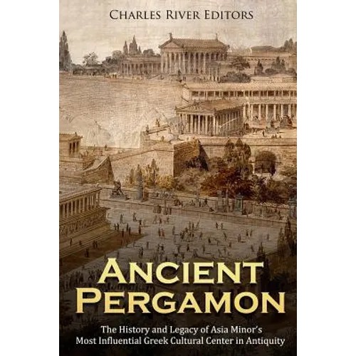 Ancient Pergamon: The History and Legacy of Asia Minor's Most Influential Greek Cultural Center in Antiquity - Paperback